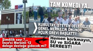 CHP’DE İNCE TARAFTARI DELEGELER AÇLIK GREVİ BAŞLATTI!