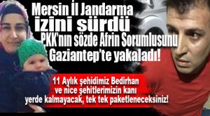 FLAŞ GELİŞME… PKK’NIN SÖZDE AFRİN SORUMLUSU MERSİN’DE TUTUKLANDI
