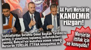 AK PARTİ GENEL BAŞKAN YARDIMCISI KANDEMİR MERSİN’DE… TEŞKİLATA “HAZIR OL EMRİ”