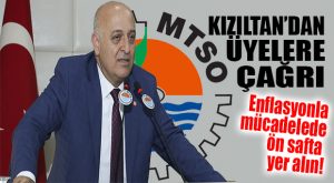 MTSO BAŞKANI KIZILTAN SEFERBERLİK İLAN ETTİ: “SORUMLULUK HEPİMİZİN!”