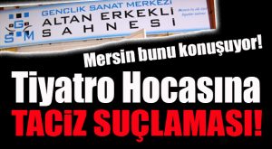 MERSİN’DE KADIN ÖRGÜTLERİ AYAKTA… TİYATRODA TACİZ İDDİASI…