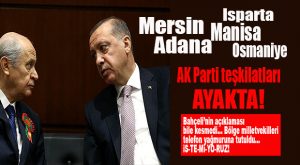 MHP’NİN İTTİFAK İSTEDİĞİ İLLERİN AK PARTİ TEKİLATLARI AYAKLANDI