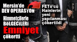 MERSİN’DE FETÖ OPERASYONU: 23 GÖZALTI