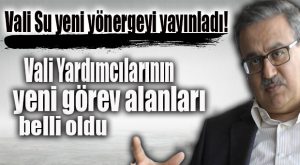VALİ SU’DAN YENİ GENELGE: VALİ YARDIMCILARININ GÖREV ALANLARI BELLİ OLDU