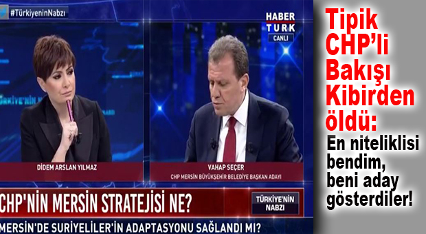 CHP’Lİ SEÇER HABERTÜRK’TE… “EN NİTELİKLİSİ BENDİM, BENİ ADAY YAPTILAR!”