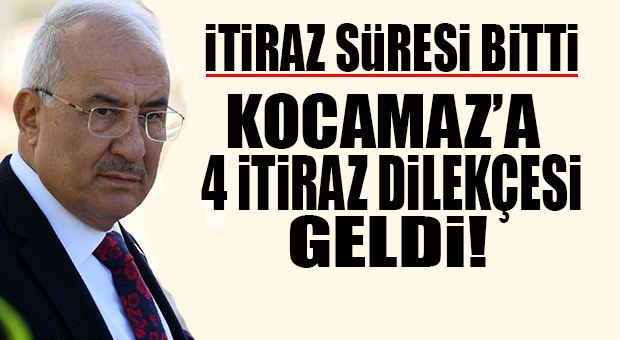 İTİRAZ SÜRESİ SONA ERDİ… KOCAMAZ’A 4 AYRI İTİRAZ!