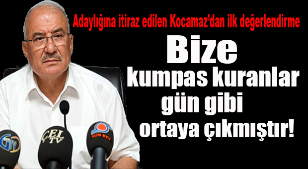 ADAYLIĞINA İTİRAZ EDİLEN KOCAMAZ’DAN İLK AÇIKLAMA GELDİ