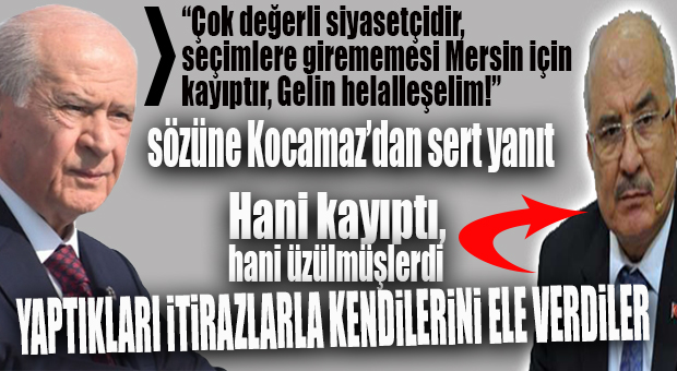 KOCAMAZ’DAN “İTİRAZLAR ÜZERİNDEN” BAHÇELİ’YE CEVAP