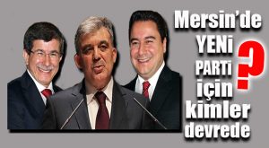 40 İLDE TEŞKİLATLANDILAR… MERSİN’DE DE “YENİ PARTİ” HAZIRLIKLARI TAMAM