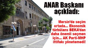 ANAR BAŞKANI’NDAN MERSİN YORUMU: “ÇOK SERT GEÇECEK!”