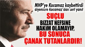 BURHANETTİN KOCAMAZ’DAN “KAYBEDENLERE”: GÜNAH KEÇİSİ ARAMANIZA GEREK YOK!