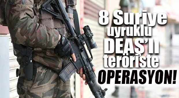 MERSİN’DE DEAŞ OPERASYONU: 8 GÖZALTI