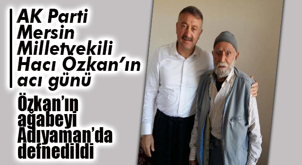 AK PARTİLİ ÖZKAN’IN AĞABEYİ VEFAT ETTİ
