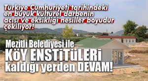 KÖY ENSTİTÜLERİ MUTLU YAŞAM KÖYÜ OLARAK DÖNÜYOR