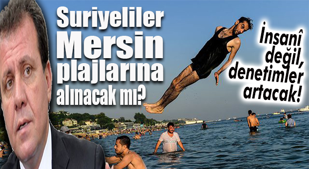 MERSİN’DE SURİYELİLER PLAJLARA ALINACAK MI? CHP’Lİ SEÇER AÇIKLADI!