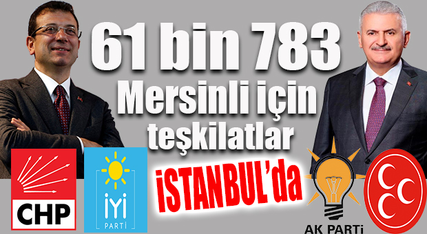 MERSİNLİ SİYASİLER İSTANBUL’DA YAŞAYAN 61 BİN 783 MERSİNLİ’NİN PEŞİNDE!