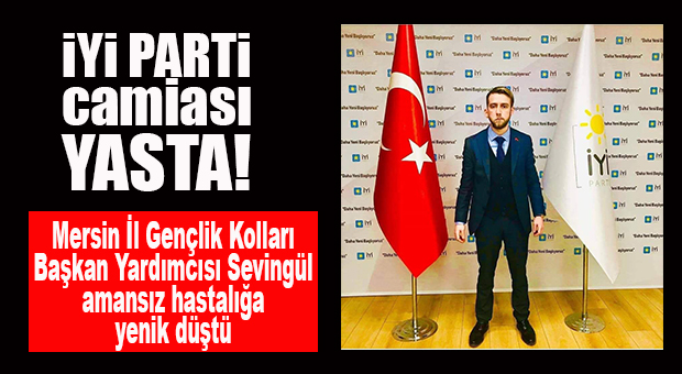 İYİ PARTİLİ SEVİNGÜL YAŞAM MÜCADELESİNİ KAYBETTİ