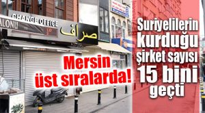 TÜRKİYE İŞ HAYATINDAKİ SURİYELİLER AÇIKLANDI… ŞİRKET KURULUMUNDA MERSİN ÜST SIRALARDA!