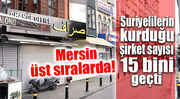 TÜRKİYE İŞ HAYATINDAKİ SURİYELİLER AÇIKLANDI… ŞİRKET KURULUMUNDA MERSİN ÜST SIRALARDA!