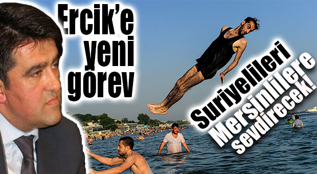 YOĞUN SURİYELİ GÖÇÜ ALAN MERSİN’DE ERCİK’E GÖREV: “SURİYELİLERİ SEVDİR!”