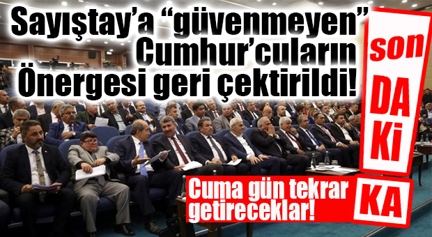 FLAŞ… FLAŞ… FLAŞ… GEÇMİŞ DÖNEM HESAPLARI İÇİN KOMİSYON KURULMASI ÖNERGESİ “GERİ ÇEKTİRİLDİ!”