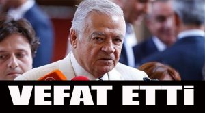 ESKİ MERSİN MİLETVEKİLİ DENGİR MEHMET FIRAT VEFAT ETTİ