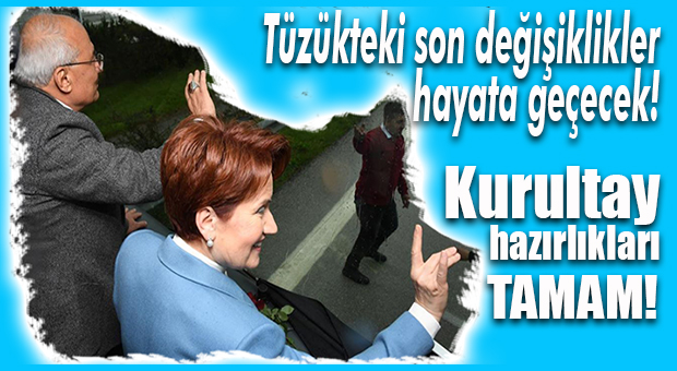 HAZIRLIKLAR TAMAM… İYİ PARTİ OLAĞANÜSTÜ KURULTAYA GİDİYOR!