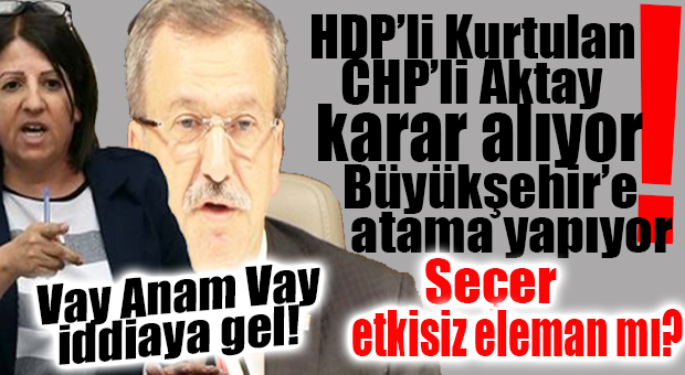 CHP BUNU KONUŞUYOR… BÜYÜKŞEHİR ATAMALARI HDP’Lİ KURTULAN VE CHP’Lİ AKTAY’DAN GEÇİYOR!