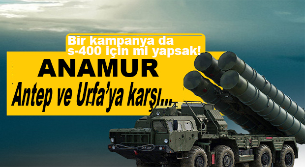 S-400 BAHİSLERİ AÇILDI… ANTEP Mİ, URFA MI, ANAMUR MU?