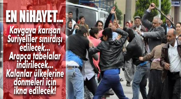 NİHAYET… OLAY ÇIKARAN SURİYELİLER SINIRDIŞI EDİLECEK!