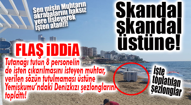 DENİZKIZI A.Ş’DE FİŞLEME SKANDALI BÜYÜYOR… SÖZLER TUTULMADI, MUHTAR ŞEZLONGLARI TOPLATTI