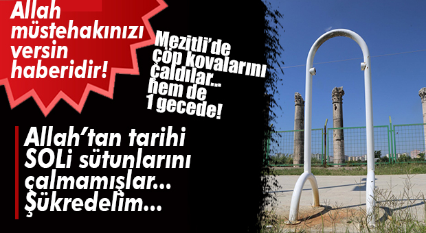 NEREYE SÜRÜKLENİYORUZ?.. MEZİTLİ’DE ÇÖP KOVALARINI ÇALDILAR!
