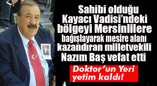 “DOKTOR’UN YERİ” YETİM KALDI… MERSİN ESKİ MİLLETVEKİLİ NAZIM BAŞ VEFAT ETTİ