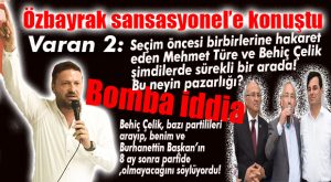 ÖZBAYRAK: “BEHİÇ ÇELİK’İN DE İŞİN İÇİNDE OLDUĞUNU DÜŞÜNÜYORUM”
