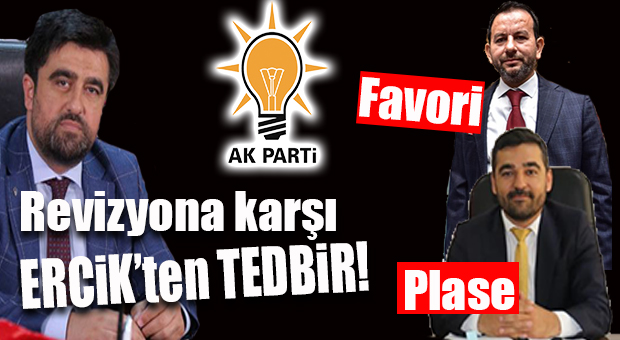 AK PARTİLİ ERCİK’TEN REVİZYON TEDBİRİ… KENDİSİ GİDERSE 2 İSİM İÇİN ÇALIŞACAK!