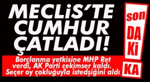 SON DAKİKA… SEÇER’E BORÇLANMA YETKİSİ OY ÇOKLUĞUYLA VERİLDİ!