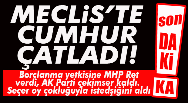SON DAKİKA… SEÇER’E BORÇLANMA YETKİSİ OY ÇOKLUĞUYLA VERİLDİ!