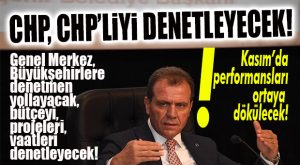 CHP İÇ DENETİM YAPACAK… BELEDİYELERİNİ DENETLEYECEK!