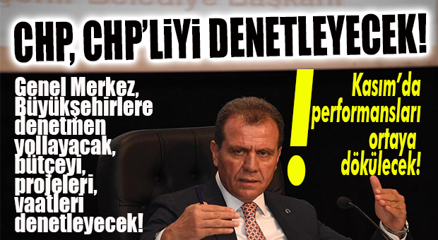 CHP İÇ DENETİM YAPACAK… BELEDİYELERİNİ DENETLEYECEK!