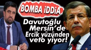 GEREKÇESİ ŞOK YARATACAK! DAVUTOĞLU’NUN ERCİK TERCİHİ SIKINTI YARATTI!