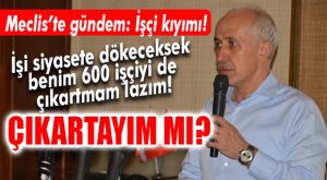 AK PARTİLİ GÜLTAK: “İSTERSEM BEN DE ÇIKARIRIM… ÇIKARTAYIM MI?”
