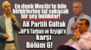 CHP’Lİ TARHAN’IN “KURUMLAR” ŞİKAYETİ AK PARTİLİ GÜLTAK’I KIZDIRDI