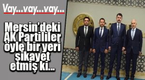 ŞOK OLACAKSINIZ… AK PARTİLİLER, MERSİN’DE ÖYLE BİR YERDEN RAHATSIZMIŞ Kİ… BAKAN’A BİLE ŞİKAYET ETTİLER!