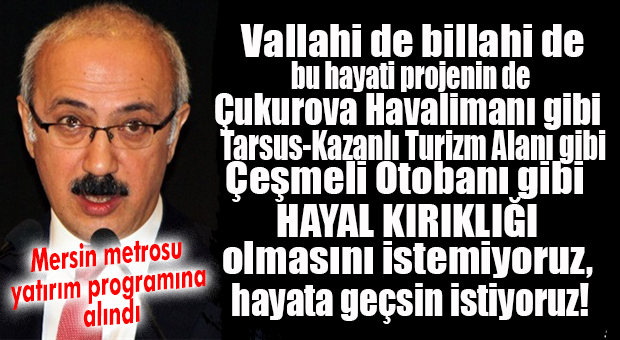BU SEFER Kİ İNŞALLAH HAYAL OLMAZ… MERSİN METROSU YATIRIM PROGRAMINA ALINDI