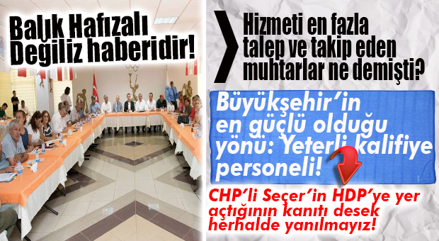 HATIRLATIRIZ HABERİ… CHP’Lİ SEÇER’İN “KALİFİYE ELEMAN YOK” SÖZÜNÜ MUHTARLAR ÇÜRÜTMÜŞTÜ!