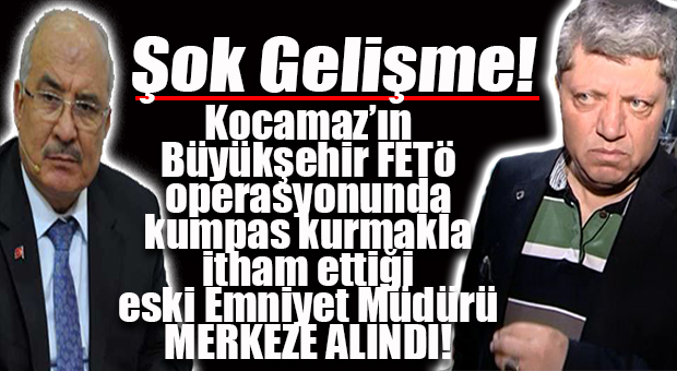 KOCAMAZ’IN KUMPAS KURMAKLA İTHAM ETTİĞİ EMNİYET MÜDÜRÜ BAŞTUĞ MERKEZE ÇEKİLDİ