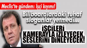 CHP’Lİ SEÇER’DEN ŞOK EDEN YÖNTEM: İŞÇİLERİ KAMERAYLA İZLEYECEK!
