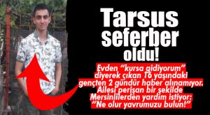 TARSUS SEFERBER OLDU! KAYIP GENÇ ARANIYOR…