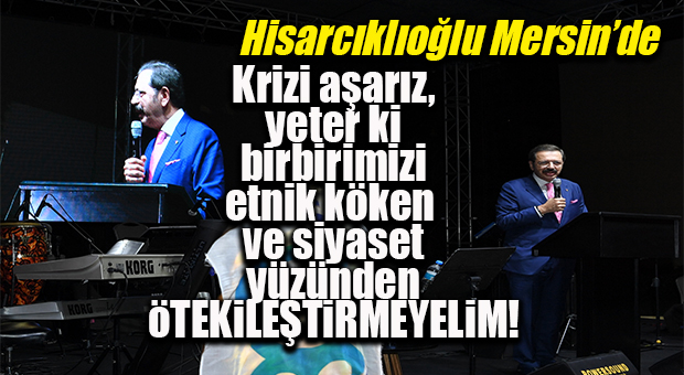 TOBB BAŞKANI HİSARCIKLIOĞLU MERSİN İŞ DÜNYASINA SESLENDİ
