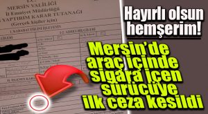 MERSİN’DE ARAÇTA SİGARA İÇEN SÜRÜCÜYE CEZA KESİLMEYE BAŞLANDI…